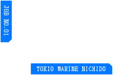 JOB NO.01  TOKIO MARINE NICHIDO